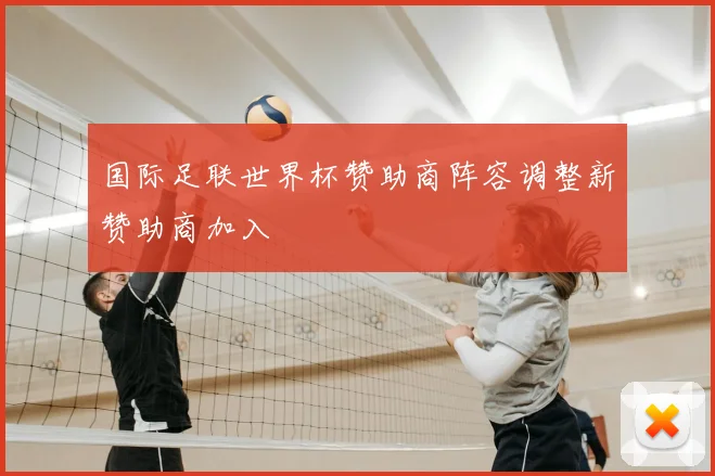 国际足联世界杯赞助商阵容调整新赞助商加入