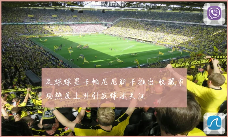 足球球星卡帕尼尼新卡推出 收藏市场热度上升引发球迷关注