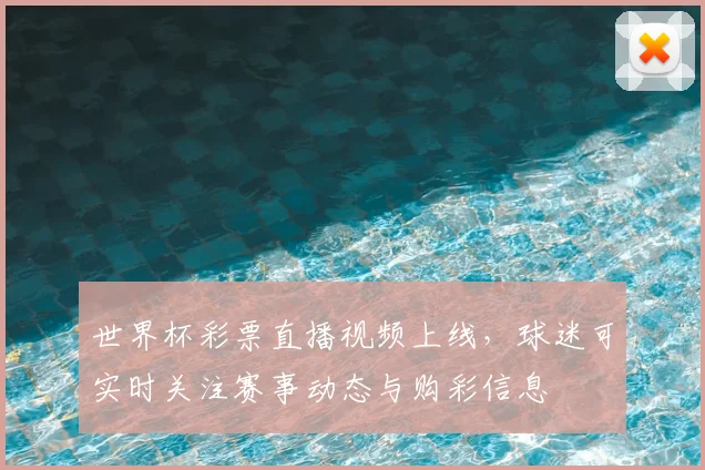 世界杯彩票直播视频上线，球迷可实时关注赛事动态与购彩信息