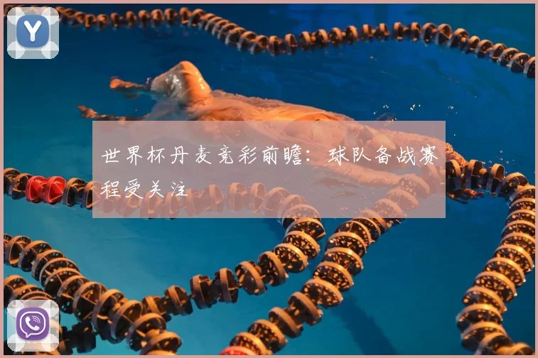 世界杯丹麦竞彩前瞻:球队备战赛程受关注
