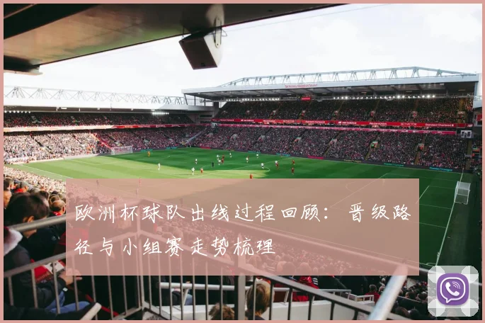 欧洲杯球队出线过程回顾：晋级路径与小组赛走势梳理