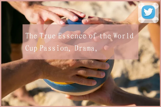 The True Essence of the World Cup Passion, Drama,