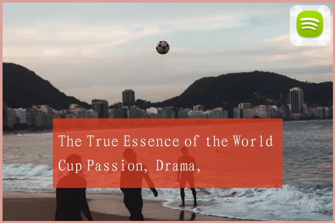 The True Essence of the World Cup Passion, Drama,