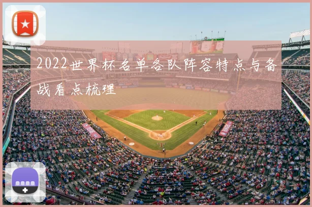 2022世界杯名单各队阵容特点与备战看点梳理