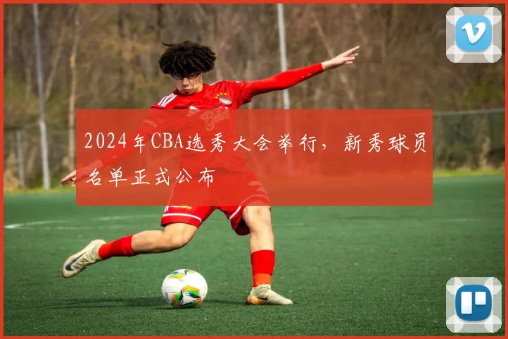 2024年CBA选秀大会举行,新秀球员名单正式公布