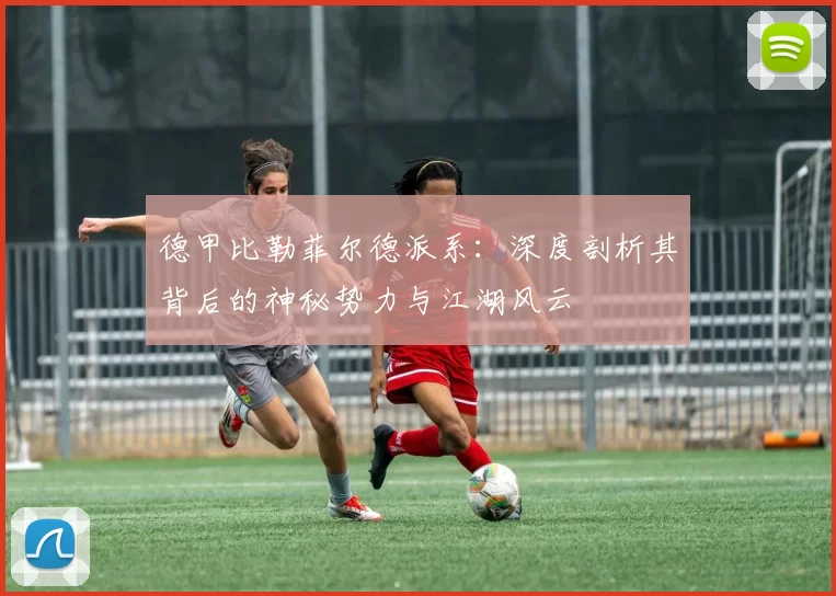 德甲比勒菲尔德派系：深度剖析其背后的神秘势力与江湖风云