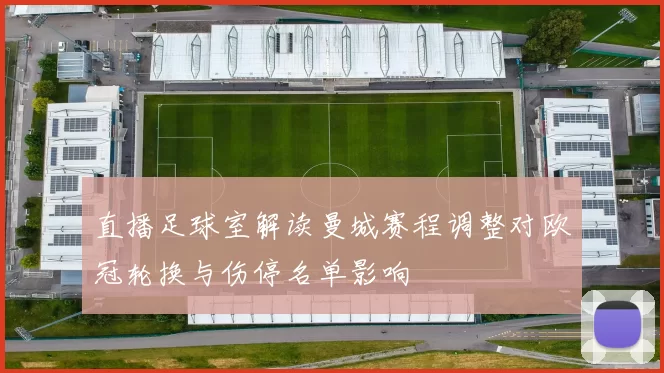 直播足球室解读曼城赛程调整对欧冠轮换与伤停名单影响