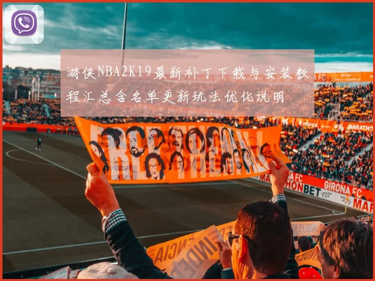 游侠NBA2K19最新补丁下载与安装教程汇总含名单更新玩法优化说明